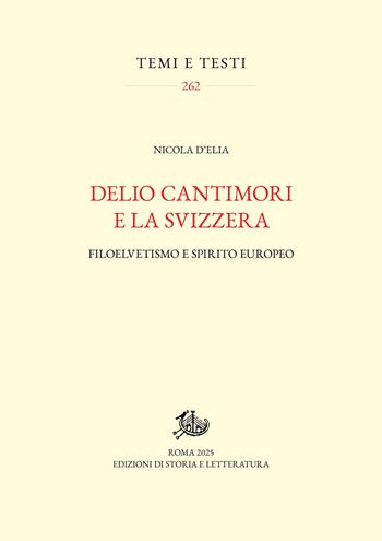 Delio Cantimori e la Svizzera. Filoelvetismo e spirito europeo - Nicola D'Elia - Libro Edizioni di Storia e Letteratura 2025, Temi e testi | Libraccio.it