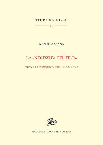 La «necessità del filo». Vico e la conquista dell’humanitas - Manuela Sanna - Libro Edizioni di Storia e Letteratura 2025, Studi vichiani | Libraccio.it