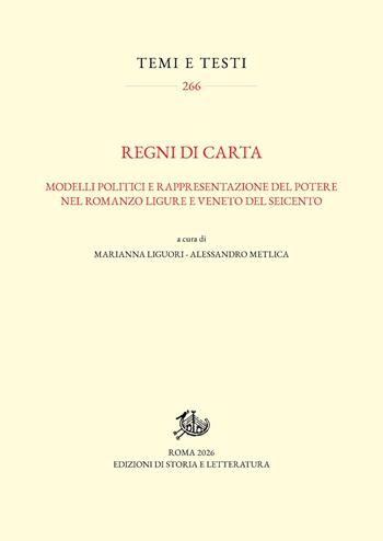 Regni di carta. Modelli politici e rappresentazione del potere nel romanzo ligure e veneto del Seicento  - Libro Edizioni di Storia e Letteratura 2026, Temi e testi | Libraccio.it