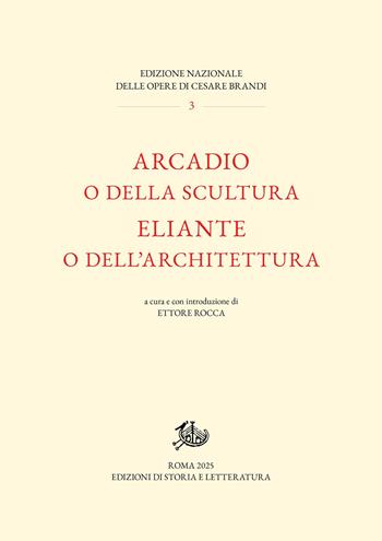 Arcadio o della scultura-Eliante o dell’architettura - Cesare Brandi - Libro Edizioni di Storia e Letteratura 2026, Edizione Nazionale delle opere Cesare Brandi | Libraccio.it