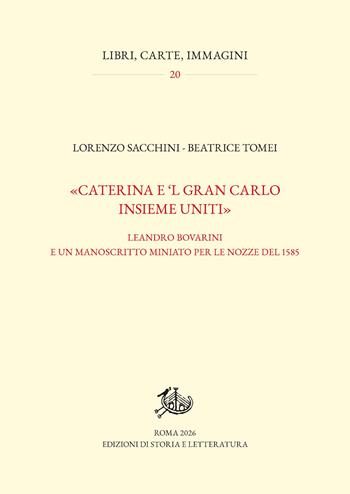 «Caterina e ’l gran Carlo insieme uniti». Leandro Bovarini e un manoscritto miniato per le nozze del 1585 - Lorenzo Sacchini, Beatrice Tomei - Libro Edizioni di Storia e Letteratura 2026, Libri, carte, immagini | Libraccio.it