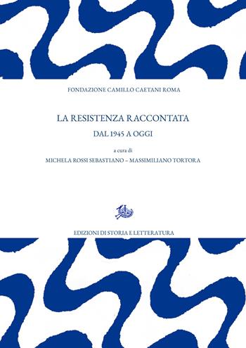 La Resistenza raccontata. Dal 1945 ad oggi  - Libro Edizioni di Storia e Letteratura 2026, Archivio Caetani | Libraccio.it