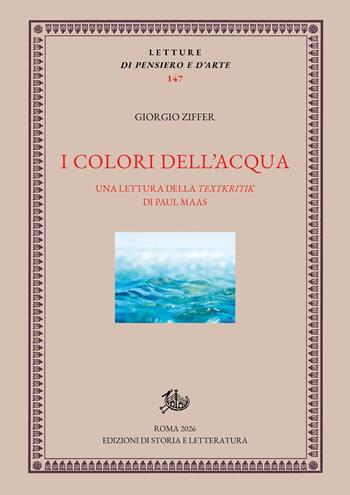 I colori dell’acqua. Una lettura della Textkritik di Paul Maas - Giorgio Ziffer - Libro Edizioni di Storia e Letteratura 2026, Letture di pensiero e d'arte | Libraccio.it