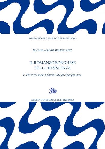 Il romanzo borghese della Resistenza. Carlo Cassola negli anni Cinquanta - Michela Rossi Sebastiano - Libro Edizioni di Storia e Letteratura 2027, Archivio Caetani | Libraccio.it