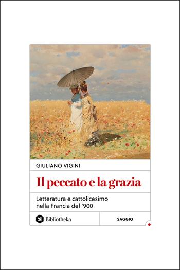 Il peccato e la grazia. Letteratura e cattolicesimo nella Francia del '900 - Giuliano Vigini - Libro Bibliotheka Edizioni 2025, Reti | Libraccio.it
