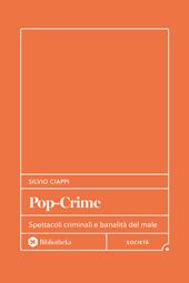 Pop-Crime. Spettacoli criminali e banalità del male