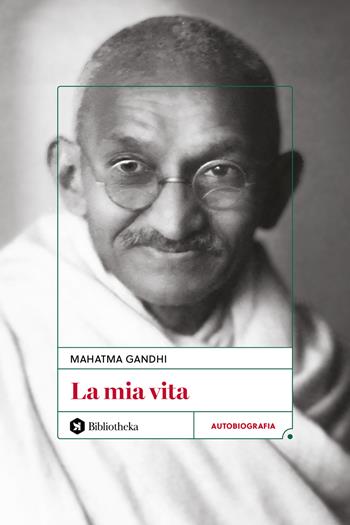 La mia vita - Mohandas Karamchand Gandhi - Libro Bibliotheka Edizioni 2026, Pop | Libraccio.it