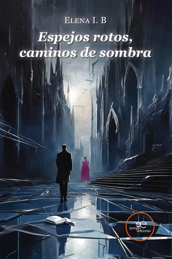 Espejos rotos, caminos de sombra - Elena I.B. - Libro Europa Ediciones 2024, Edificar universos | Libraccio.it