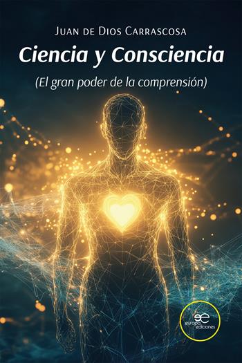 Ciencia y consciencia (El gran poder de la comprensión) - Juan de Dios Carrascosa - Libro Europa Ediciones 2025, Construir mundos | Libraccio.it