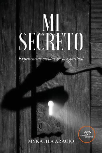 Mi secreto. Experiencias vividas en lo espiritual - Mykatila Araujo - Libro Europa Ediciones 2025, Edificar universos | Libraccio.it