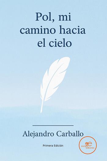 Pol, mi camino hacia el cielo. La experiencia de un padre al perder a su hijo antes de nacer - Alejandro Carballo - Libro Europa Ediciones 2026, Edificar universos | Libraccio.it
