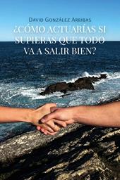 ¿Cómo actuarías si supieras que todo va a salir bien?