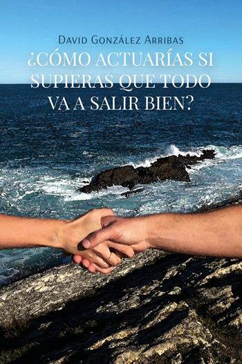 ¿Cómo actuarías si supieras que todo va a salir bien? - David González Arribas - Libro Europa Ediciones 2026, Construir mundos | Libraccio.it