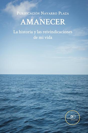 Amanecer. La historia y las reivindicaciones de mi vida - Purificación Navarro Plaza - Libro Europa Ediciones 2026, Chronos | Libraccio.it
