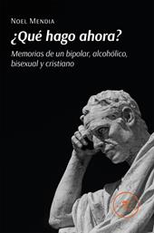 ¿Qué hago ahora? Memorias de un bipolar, alcohólico, bisexual y cristiano