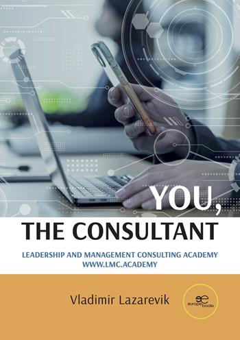 You, the Consultant. Leadership and management consulting academy - Vladimir Lazarevik - Libro Europe Books 2025, Make worlds | Libraccio.it