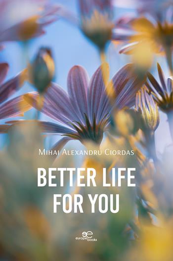 Better life for you - Mihai Alexandru Ciordas - Libro Europe Books 2025, Make worlds | Libraccio.it