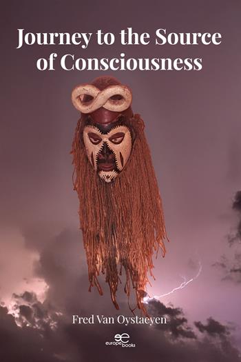 Journey to the source of consciousness - Fred Van Oystaeyen - Libro Europe Books 2025, Make worlds | Libraccio.it