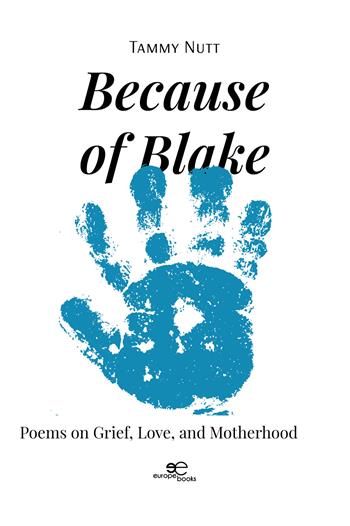 Because of Blake. Poems on grief, love, and motherhood - Tammy Nutt - Libro Europe Books 2025, Draw spaces | Libraccio.it