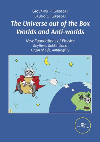 The universe out of the box worlds and anti-worlds. New foundations of physics - Giovanni P. Gregori, Bruno G. Gregori - Libro Europe Books 2025, Make worlds | Libraccio.it