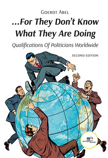 «...For they don't know what they are doing». Qualification of politicians worldwide - Goerdt Abel - Libro Europe Books 2025, Make worlds | Libraccio.it