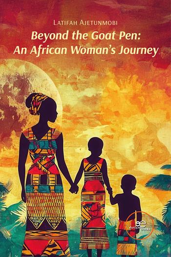 Beyond the goat pen: an african woman's journey - Latifah Ajetunmobi - Libro Europe Books 2026, Build universes | Libraccio.it