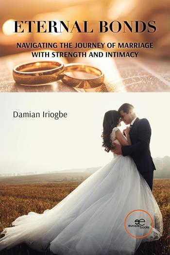 Eternal bonds. Navigating the journey of marriage with strength and intimacy - Damian Iriogbe - Libro Europe Books 2026, Build universes | Libraccio.it