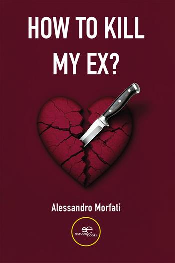 How to kill my ex? - Alessandro Morfati - Libro Europe Books 2026, Make worlds | Libraccio.it