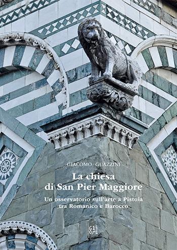 La chiesa di San Pier Maggiore. Un osservatorio sull'arte a Pistoia tra Romanico e Barocco - Giacomo Guazzini - Libro Gli Ori 2025 | Libraccio.it