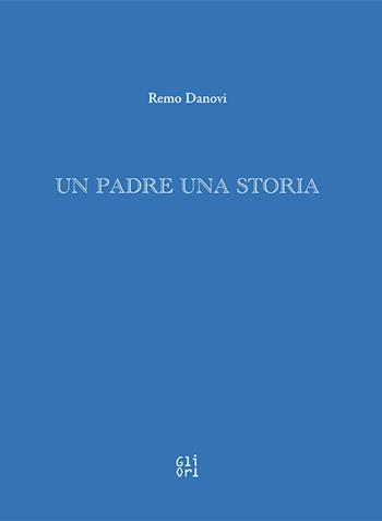 Un padre una storia - Remo Danovi - Libro Gli Ori 2024 | Libraccio.it