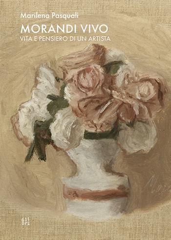 Morandi vivo. Vita e pensiero di un artista - Marilena Pasquali - Libro Gli Ori 2025 | Libraccio.it