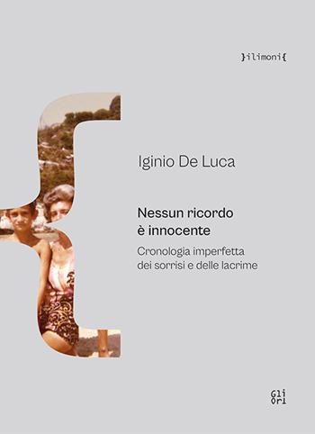 Nessun ricordo è innocente. Cronologia imperfetta dei sorrisi e delle lacrime - Iginio De Luca - Libro Gli Ori 2025 | Libraccio.it