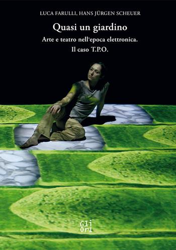 Quasi un giardino. Arte e teatro interattivo nell'epoca elettronica. Il caso T.P.O. - Luca Farulli, Hans Jürgen Scheuer - Libro Gli Ori 2025 | Libraccio.it