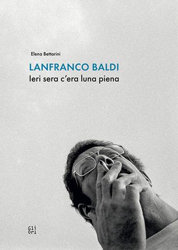 Lanfranco Baldi. Ieri sera c'era luna piena - Elena Bettarini, Lorenzo Bruni - Libro Gli Ori 2025 | Libraccio.it