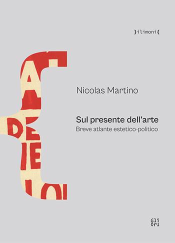 Sul presente dell'arte. Breve atlante estetico-politico - Nicolas Martino - Libro Gli Ori 2025 | Libraccio.it