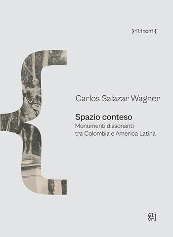 Spazio conteso. Monumenti dissonanti tra Colombia e America Latina - Carlos Salazar Wagner - Libro Gli Ori 2026 | Libraccio.it