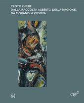 Cento opere dalla raccolta Alberto Della Ragione. Da Morandi a Vedova. Ediz. italiana e inglese