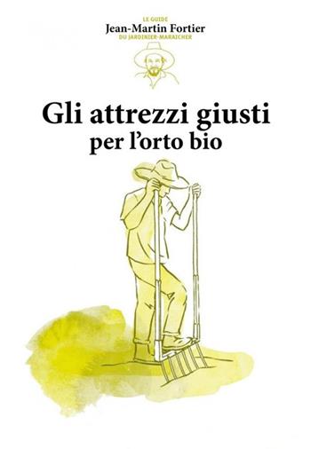 Gli attrezzi giusti per l'orto bio - Jean-Martin Fortier - Libro Terra Nuova Edizioni 2025, Coltivare secondo natura | Libraccio.it