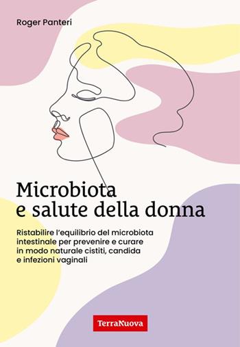 Microbiota e salute della donna. Ristabilire l'equilibrio del microbiota intestinale per prevenire e curare in modo naturale cistiti, candida e infezioni vaginali - Roger Panteri - Libro Terra Nuova Edizioni 2025, Salute naturale | Libraccio.it