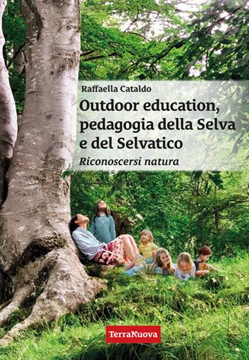 Outdoor education, pedagogia della selva e del selvatico. Riconoscersi natura - Raffaella Cataldo - Libro Terra Nuova Edizioni 2025, Genitori e figli | Libraccio.it