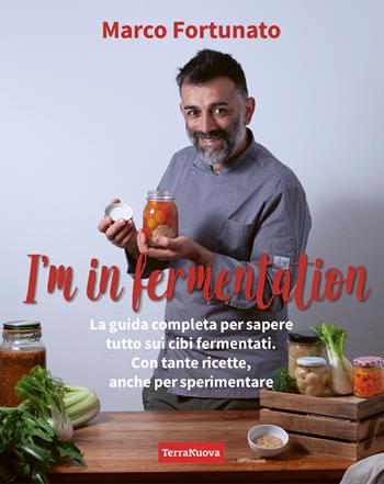 I'm in fermentation. La guida completa per sapere tutto sui cibi fermentati. Con tante ricette, anche per sperimentare - Marco Fortunato - Libro Terra Nuova Edizioni 2025, Alimentazione naturale | Libraccio.it