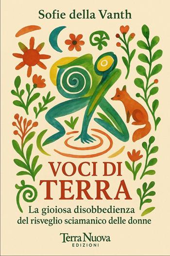 Voci di terra. La gioiosa disobbedienza del risveglio sciamanico delle donne - Sofie Della Vanth - Libro Terra Nuova Edizioni 2025, Ricerca interiore | Libraccio.it