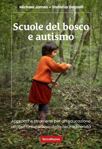 Scuole del bosco e autismo. Approcci e strumenti per un'educazione all'aperto rispettosa della neurodiversità - Stefania Donzelli, Michael James - Libro Terra Nuova Edizioni 2026, Stili di vita | Libraccio.it
