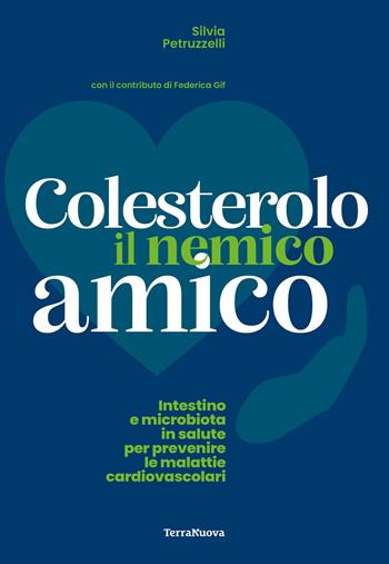 Colesterolo il nemico amico. Intestino e microbiota in salute per prevenire le malattie cardiovascolari - Silvia Petruzzelli - Libro Terra Nuova Edizioni 2026 | Libraccio.it