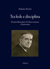 Tra fede e disciplina. Ernesto Buonaiuti, la Chiesa romana e l'università