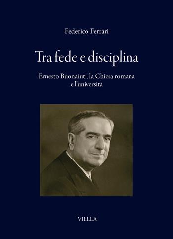Tra fede e disciplina. Ernesto Buonaiuti, la Chiesa romana e l'università - Federico Ferrari - Libro Viella 2026, I libri di Viella | Libraccio.it