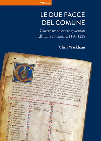 Le due facce del comune. Governare ed essere governati nell'Italia comunale, 1150-1225 - Chris Wickham - Libro Viella 2026, La storia. Temi | Libraccio.it