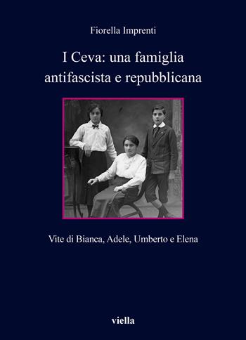 I Ceva: una famiglia antifascista e repubblicana. Vite di Bianca, Adele, Umberto e Elena - Fiorella Imprenti - Libro Viella 2025, Collana dell'Unione femminile nazionale | Libraccio.it
