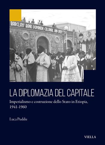 La diplomazia del capitale. Imperialismo e costruzione dello Stato in Etiopia 1941-1960 - Luca Puddu - Libro Viella 2025, Ex Africa | Libraccio.it