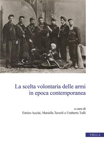 La scelta volontaria delle armi in epoca contemporanea  - Libro Viella 2026, Centro interuniversitario di studi e ricerche storico-militari | Libraccio.it